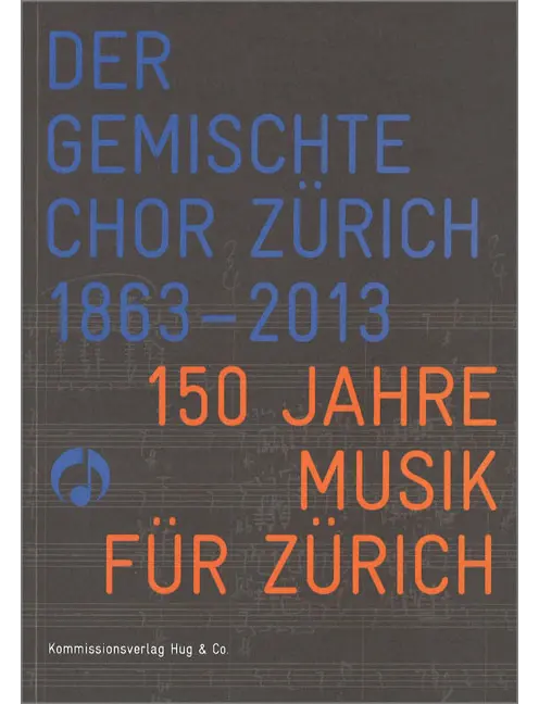 Der Gemischte Chor Zürich 1863-2013